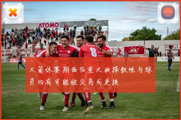 火箭休赛期面临重大抉择教练与球员均有可能被交易或更换